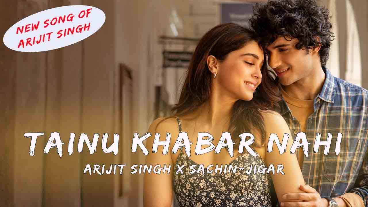 Tainu Khabar Nahi Lyrics in Hindi – Arijit Singh